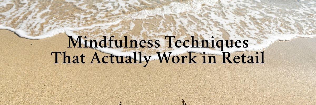 Mindfulness Techniques That Actually Work in Retail