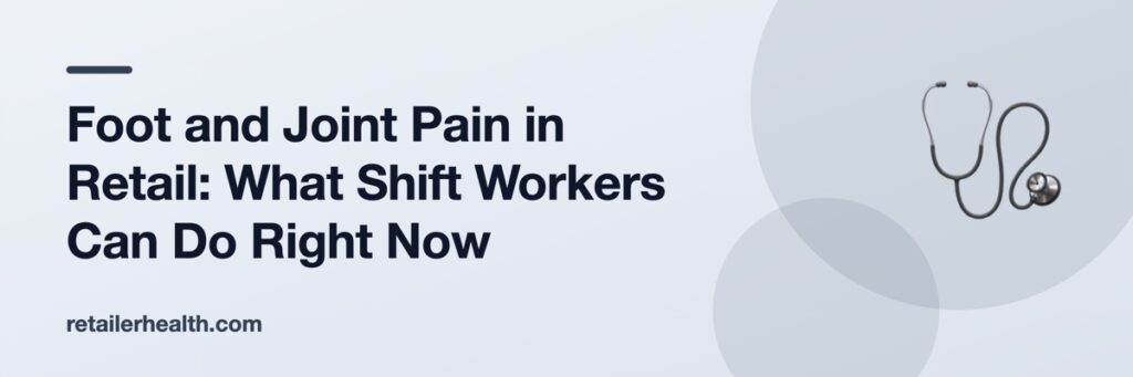 Foot and Joint Pain in Retail: What Shift Workers Can Do Right Now