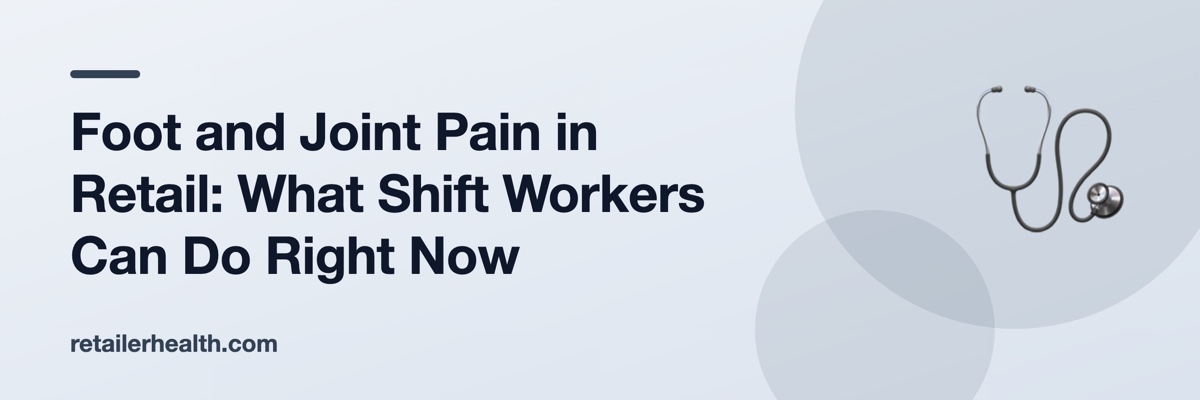 Foot and Joint Pain in Retail: What Shift Workers Can Do Right Now