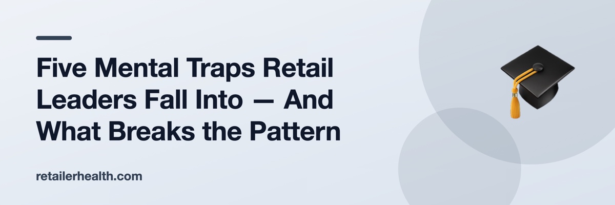Five Mental Traps Retail Leaders Fall Into — And What Breaks the Pattern